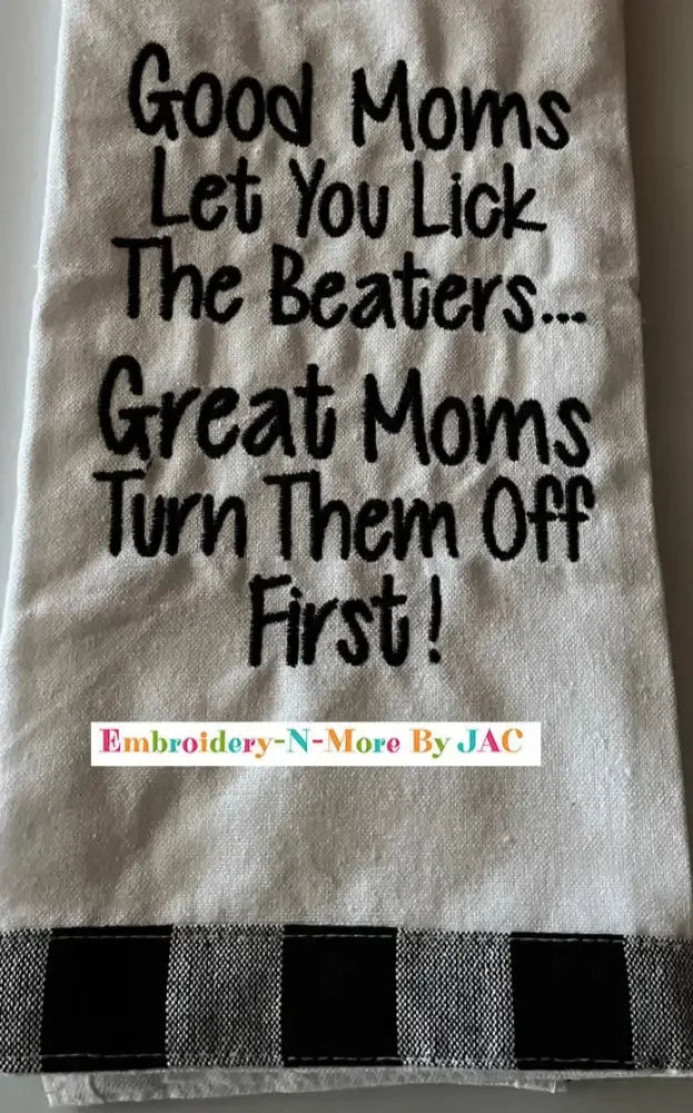 Good moms let you lick the beaters great mom turn them off first hand towel - Embroidery - N - More By JAC