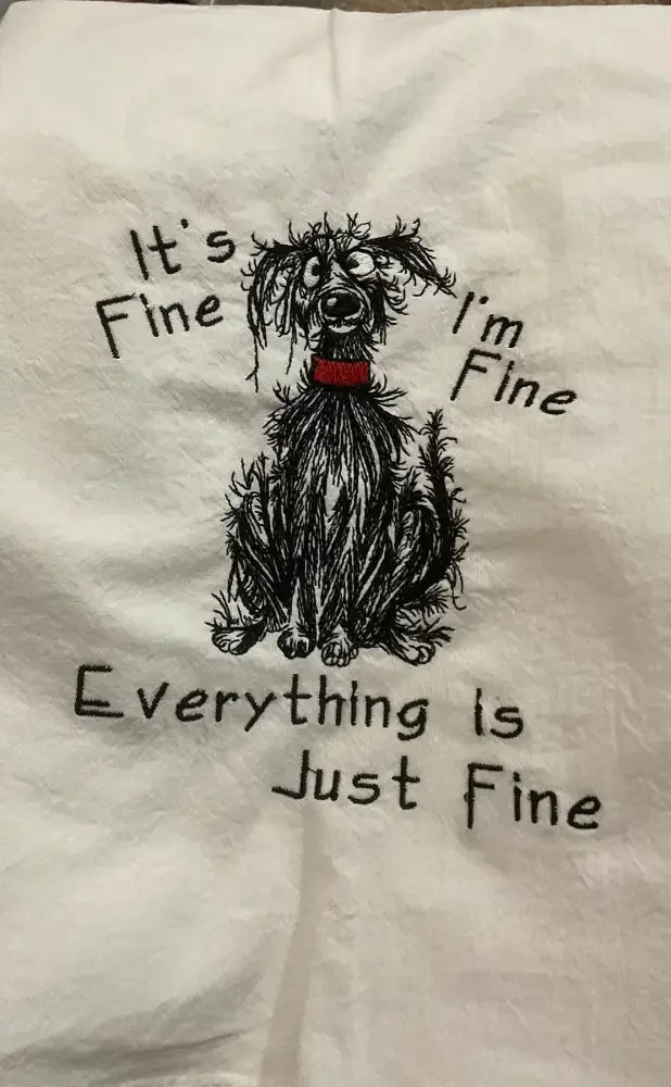 It's Fine, I'm Fine, Everything is Just Fine! Dog Flour sack Kitchen Towel - Embroidery - N - More By JAC